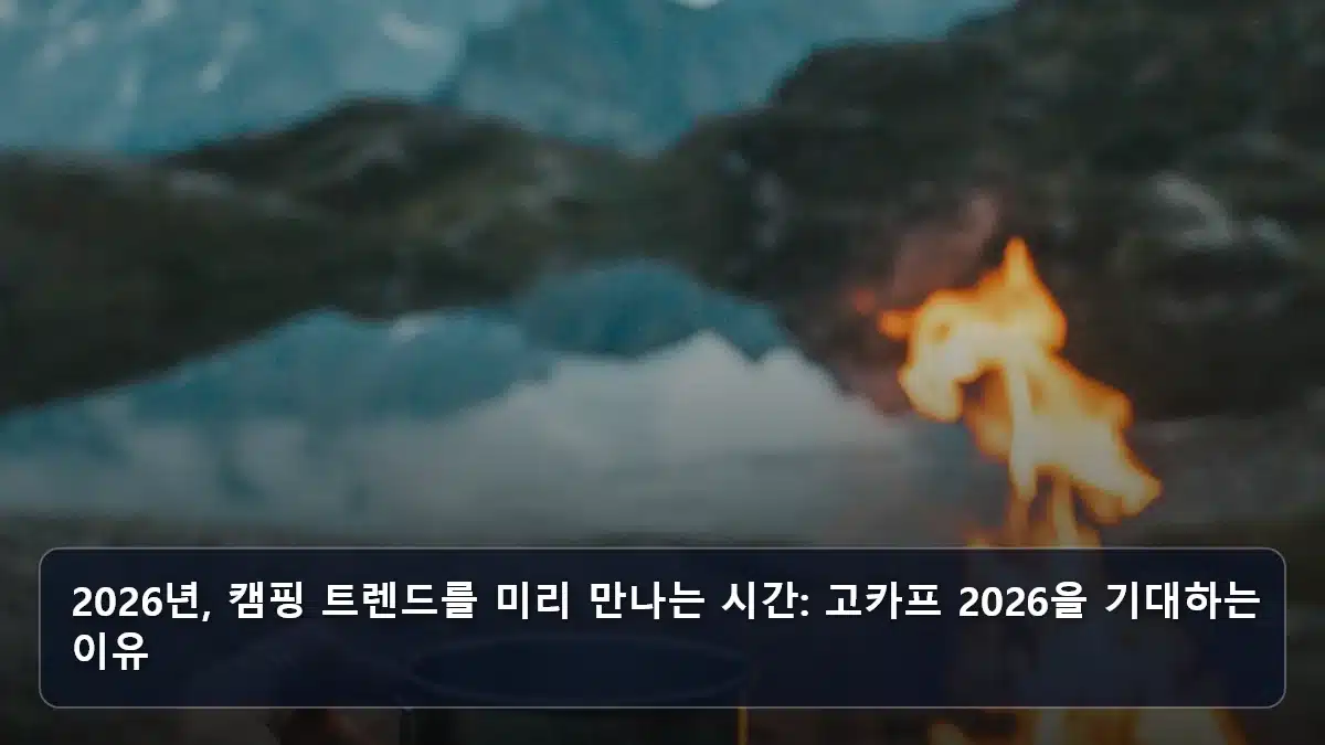 2026년, 캠핑 트렌드를 미리 만나는 시간: 고카프 2026을 기대하는 이유 관련 이미지