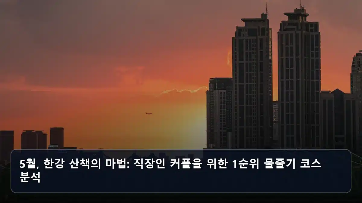 5월, 한강 산책의 마법: 직장인 커플을 위한 1순위 물줄기 코스 분석 관련 이미지